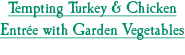 Tempting Turkey & Chicken Entrée with Garden Vegetables