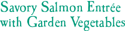 Savory Salmon Entrée with Garden Vegetables
