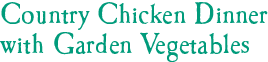 Country Chicken Dinner with Garden Vegetables